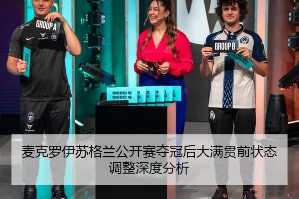 麦克罗伊苏格兰公开赛夺冠后大满贯前状态调整深度分析